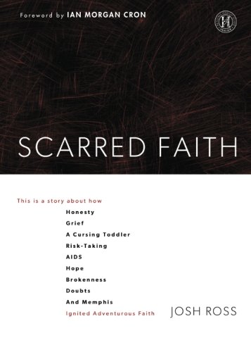 Scarred Faith: This is a story about how Honesty, Grief, a Cursing Toddler, Risk-Taking, AIDS, Hope, Brokenness, Doubts, and Memphis Ignited Adventurous Faith