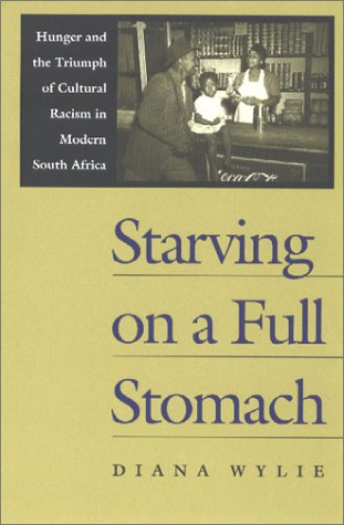 Starving on a Full Stomach: Hunger and the Triumph of Cultural Racism in Modern South Africa (Reconsiderations in Southern African History) Starving on a Full Stomach: Hunger and the Triumph of Cultural Racism in Modern South Africa (Reconsiderations in Southern African History)