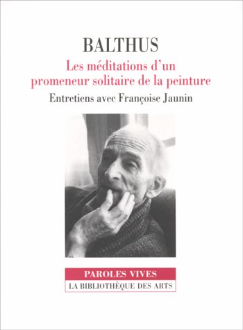 Balthus, les méditations d'un promeneur solitaire de la peinture / entretiens avec Françoise Jaunin