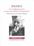 Balthus : Les Méditations d'un promeneur solitaire de la peinture, entretiens avec Françoise Jaunin by 