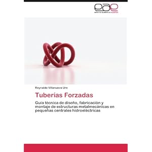 Tuberías Forzadas: Guía técnica de diseño, fabricación y montaje de estructuras metalmecánicas en pequeñas centrales hidroeléctricas (Spanish