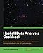 Haskell Data Analysis Cookbook