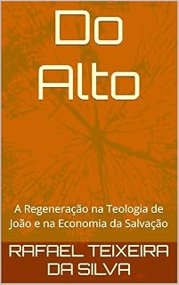 Livro Do Alto: A Regeneração na Teologia de João e na Economia da Salvação (Estudos bíblicos, exegéticos e teológicos, no evangelho de João Livro 7)