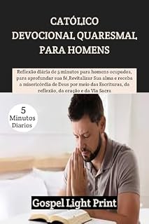 Livro Católico Devocional Quaresmal Para Homens: Reflexão diária de 5 minutos para homens ocupados, para aprofundar sua fé,Revitalizar Sua alma e receba a misericórdia ... de Deus por meio das Escrituras, da...