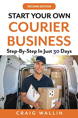 Start Your Own Courier Business: Step-By-Step In Just 30 Days Start Your Own Courier Business: Step-By-Step In Just 30 Days