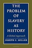 The Problem of Slavery as History: A Global Approach (The David Brion Davis Series) by Joseph C. Miller