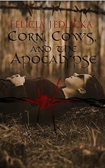 Corn, Cows, and the Apocalypse (Book 1 of the Nebraska Apocalypse Trilogy) by [Jedlicka, Felicia]