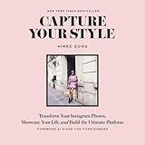 Capture Your Style: Transform Your Instagram Photos, Showcase Your Life, and Build the Ultimate Plat