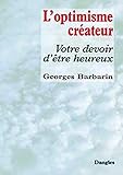 L'Optimisme créateur : Votre devoir d'être heureux by Georges Barbarin