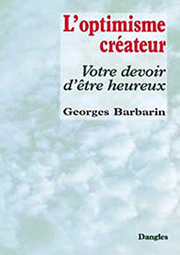 L'Optimisme créateur : Votre devoir d'être heureux by Georges Barbarin