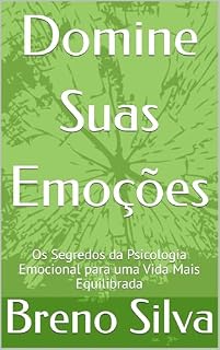 Livro Domine Suas Emoções: Os Segredos da Psicologia Emocional para uma Vida Mais Equilibrada