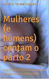 Livro Mulheres (e Homens) Contam o Parto 2: Histórias transformadoras de parto e nascimento (Amigas do Parto Livro 4)