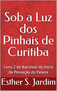 Livro Sob a Luz dos Pinhais de Curitiba: Livro 2 de Batismos do início da Povoação do Paraná