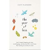 The Year of Less: How I Stopped Shopping, Gave Away My Belongings, and Discovered Life Is Worth More Than Anything You Can Buy in a Store