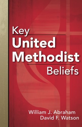 Key United Methodist Beliefs by William J. Abraham, David F. Watson