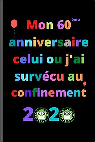 Amazon Fr Mon 60 Anniversaire Celui Ou J Ai Survecu Au Confinement Joyeux Anniversaire 60 Ans Idees De Cadeaux Pour Hommes Femmes Maman Papa De Cadeau Drole 15 24 X 22 86 Cm 101 Pages Lafontaine Jimmy Livres