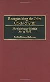 Reorganizing the Joint Chiefs of Staff: The Goldwater-Nichols Act of 1986 (Contributions in Military Studies), Gordon Lederman, 0313310858