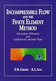 Incompressible Flow and the Finite Element Method : Advection-Diffusion and Isothermal Laminar Flow, Gresho, P. M., 0471967890