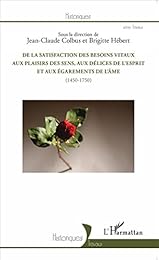 De la satisfaction des besoins vitaux aux plaisirs des sens, aux délices de l'esprit et aux égarements de l'âme