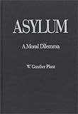Asylum : A Moral Dilemma, Plaut, W. Gunther, 0275951952
