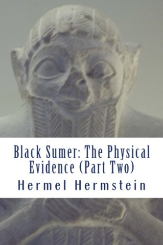 Black Sumer: The Physical Evidence (Part Two) by Hermel Hermstein