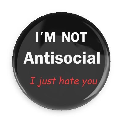I'm NOT Antisocial I Just Hate You 3" Pin Back Button
