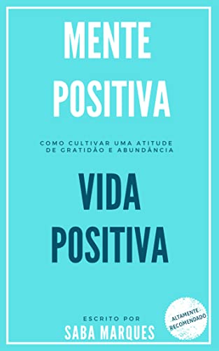 Mente Positiva, Vida Positiva: Como Cultivar uma Atitude de Gratidão e ...