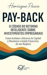 Livro Pay-Back: O Código do Retorno Inteligente sobre Investimentos Empresariais: Como Acelerar o Retorno do Capital e Maximizar a Saúde Financeira do seu Negócio (Business Essential)