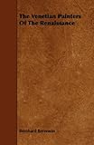 The Venetian Painters Of The Renaissance by Bernhard Berenson
