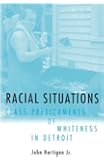 Racial Situations: Class Predicaments of Whiteness in Detroit