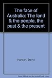 Front cover for the book The face of Australia : the land & the people, the past & the present by David Hansen