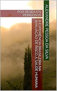Livro A EXPERIÊNCIA BRASILEIRA NA AVALIAÇÃO DE RISCO À SAÚDE HUMANA : POR RESÍDUOS PERIGOSOS