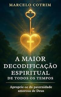 Livro A maior decodificação espiritual de todos os tempos.: Aproprie se da paternidade amorosa de deus.