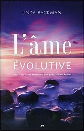 Amazon Fr L Ame Evolutive Explorez Vos Vies Anterieures Pour Guerir Spirituellement Backman Linda Livres