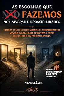 Livro As Escolhas que (não) Fazemos no Universo de Possibilidades: autoajuda emocional, psicologia, filosofia sobre decisões, arrependimentos, propósito: Descubra o Poder de Escolher o seu Próximo Capitulo