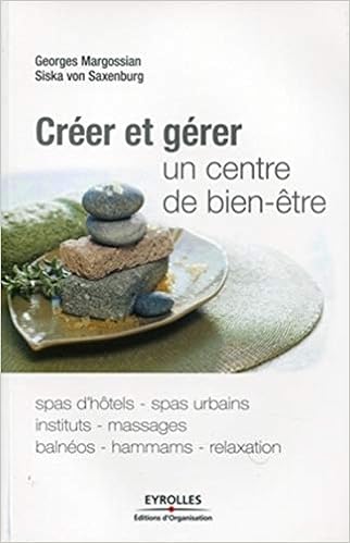 Amazon Fr Creer Et Gerer Un Centre De Bien Etre Spas D Hotes Spas Urbains Instituts Massages Balneos Hammams Relaxation Von Saxenburg Siska Margossian Georges Livres