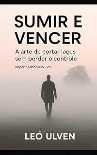Livro Sumir e Vencer: A arte de cortar laços sem perder o controle (Império Silencioso Livro 1)