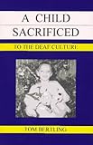 A Child Sacrificed to the Deaf Culture, Bertling, Tom, 0963781340