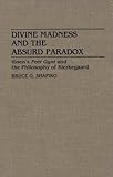 Divine Madness and the Absurd Paradox: Ibsen's Peer Gynt and the Philosophy of Kierkegaard (Contributions in Drama and Theatre Studies), Bruce G. Shapiro, 0313272905