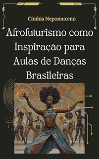Livro Afrofuturismo como Inspiração para Aulas de Danças Brasileiras