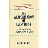 The Weaponisation of Everything: A Field Guide to the New Way of War