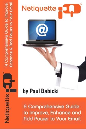 Download Netiquette IQ: A Comprehensive Guide to Improve, Enhance and Add Power to Your Email