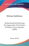 Divine Emblems: Embellished With Etchings On Copper, After The Fashion Of Master Francis Quarles (1800) by