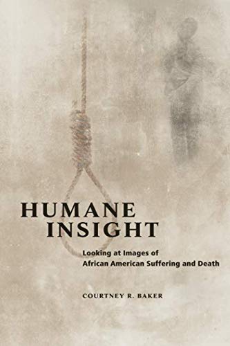 Humane Insight: Looking at Images of African American Suffering and Death (New Black Studies Series) by Courtney R. Baker