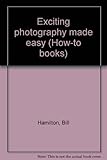 Exciting photography made easy (How-to books) by 