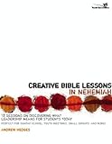 Creative Bible Lessons in Nehemiah: 12 Sessions on Discovering What Leadership Means for Students To by Andrew A. Hedges