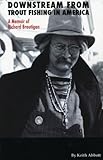 Downstream from Trout Fishing in America: A Memoir of Richard Brautigan by Keith Abbott
