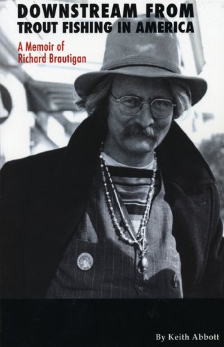 Downstream from Trout Fishing in America: A Memoir of Richard Brautigan by Keith Abbott