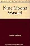 Front cover for the book Nine Moons Wasted by Marianne Lamont