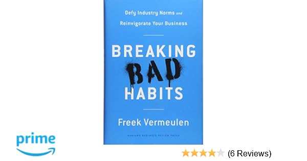 Amazon Com Breaking Bad Habits Defy Industry Norms And - amazon com breaking bad habits defy industry norms an!   d reinvigorate your business 9781633693821 freek vermeulen books